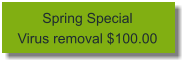 Spring Special  Virus removal $100.00